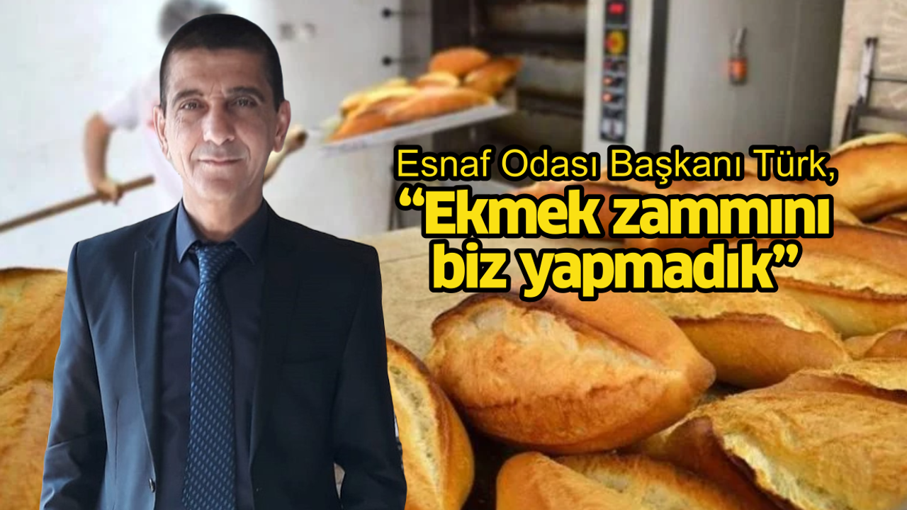 Esnaf Odası Başkanı Türk, “Ekmek zammını biz yapmadık”