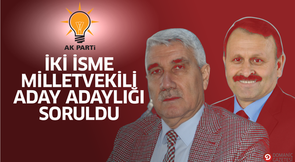 İki isme milletvekili aday adaylığı soruldu