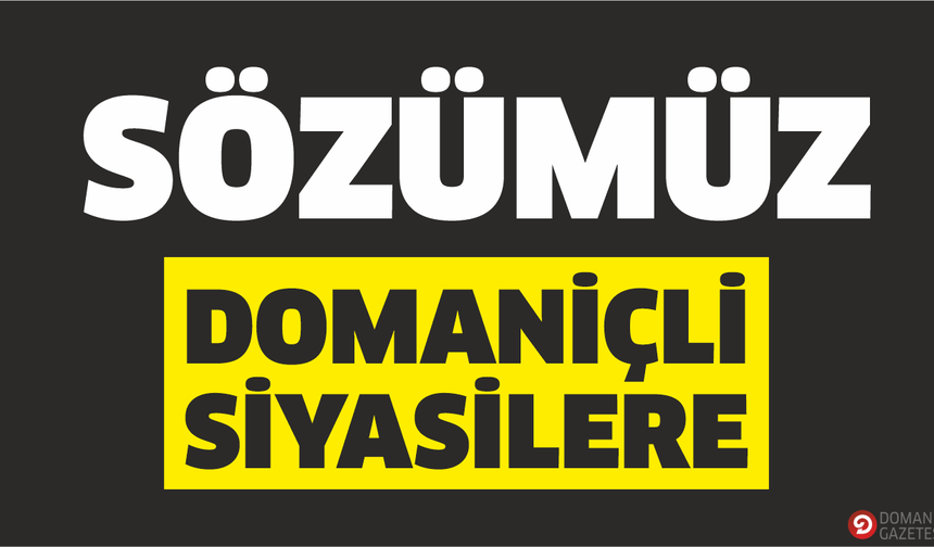 Sözümüz Domaniçli Siyasilere